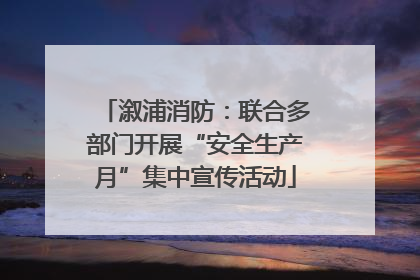 溆浦消防：联合多部门开展“安全生产月”集中宣传活动