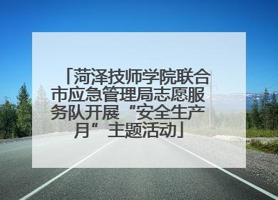 菏泽技师学院联合市应急管理局志愿服务队开展“安全生产月”主题活动
