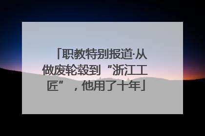 职教特别报道·从做废轮毂到“浙江工匠”，他用了十年