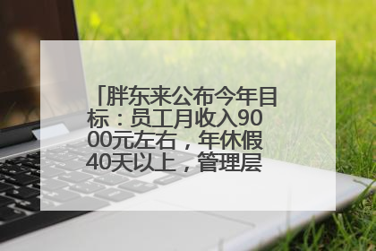 胖东来公布今年目标：员工月收入9000元左右，年休假40天以上，管理层人均分配70万元