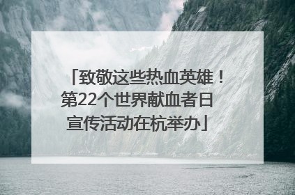 致敬这些热血英雄！第22个世界献血者日宣传活动在杭举办