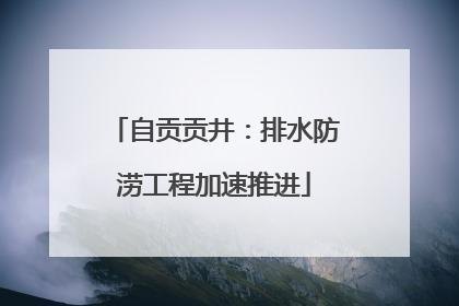 自贡贡井：排水防涝工程加速推进