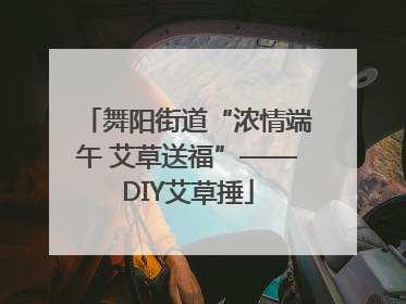 舞阳街道“浓情端午 艾草送福”——DIY艾草捶
