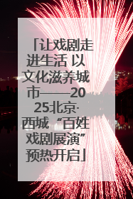让戏剧走进生活 以文化滋养城市——2025北京·西城“百姓戏剧展演”预热开启