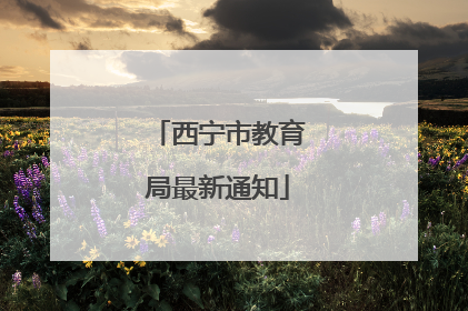 西宁市教育局最新通知