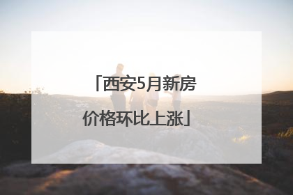西安5月新房价格环比上涨