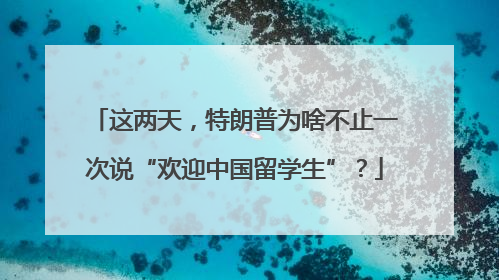这两天，特朗普为啥不止一次说“欢迎中国留学生”？