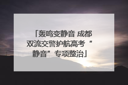 轰鸣变静音 成都双流交警护航高考“静音”专项整治