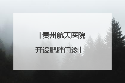 贵州航天医院开设肥胖门诊