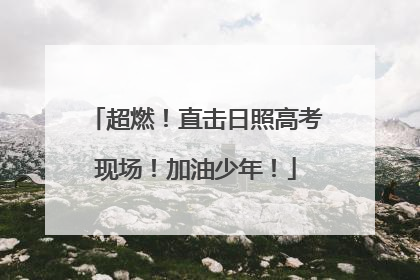 超燃！直击日照高考现场！加油少年！