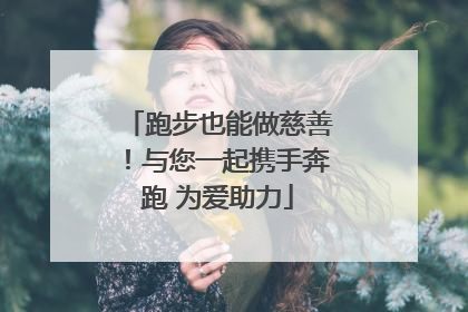 跑步也能做慈善！与您一起携手奔跑 为爱助力