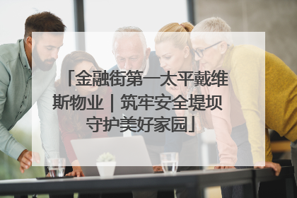 金融街第一太平戴维斯物业｜筑牢安全堤坝 守护美好家园