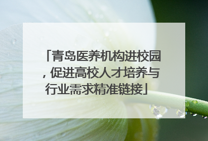 青岛医养机构进校园，促进高校人才培养与行业需求精准链接