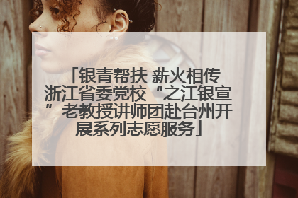 银青帮扶 薪火相传 浙江省委党校“之江银宣”老教授讲师团赴台州开展系列志愿服务