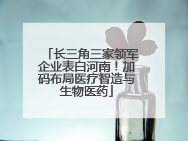 长三角三家领军企业表白河南！加码布局医疗智造与生物医药