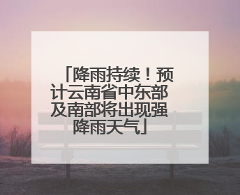 降雨持续！预计云南省中东部及南部将出现强降雨天气