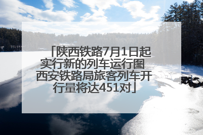陕西铁路7月1日起实行新的列车运行图 西安铁路局旅客列车开行量将达451对