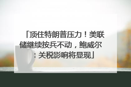 顶住特朗普压力！美联储继续按兵不动，鲍威尔：关税影响将显现