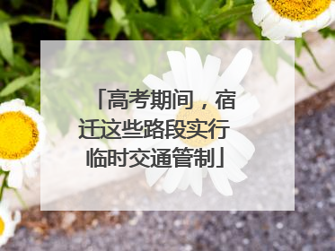 高考期间，宿迁这些路段实行临时交通管制