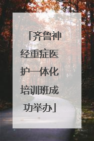 齐鲁神经重症医护一体化培训班成功举办