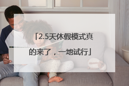 2.5天休假模式真的来了，一地试行
