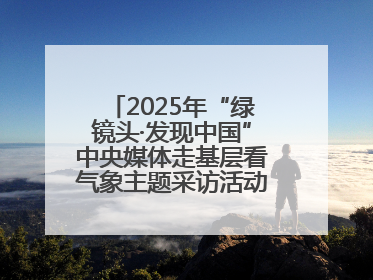 2025年“绿镜头·发现中国”中央媒体走基层看气象主题采访活动报道组走进四川
