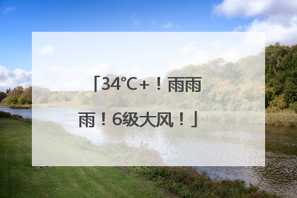 34℃+！雨雨雨！6级大风！