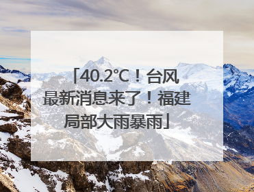 40.2℃！台风最新消息来了！福建局部大雨暴雨