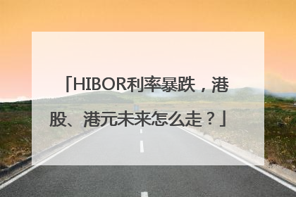 HIBOR利率暴跌，港股、港元未来怎么走？