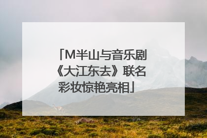 M半山与音乐剧《大江东去》联名彩妆惊艳亮相
